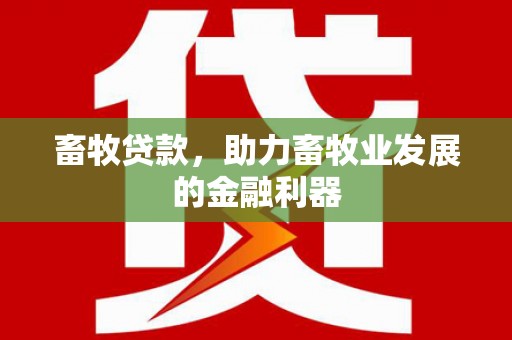 万州畜牧贷款，助力畜牧业发展的金融利器