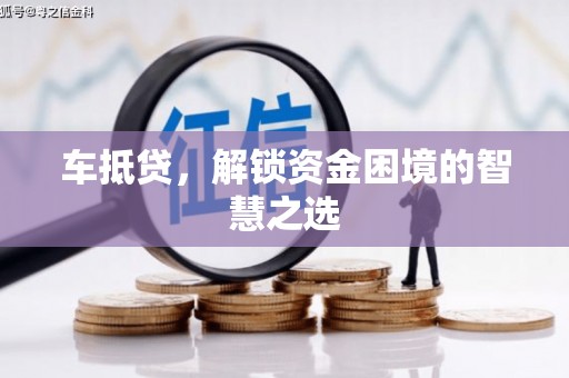 万州车抵贷，解锁资金困境的智慧之选