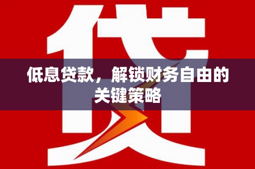 万州低息贷款，解锁财务自由的关键策略