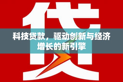 万州科技贷款，驱动创新与经济增长的新引擎
