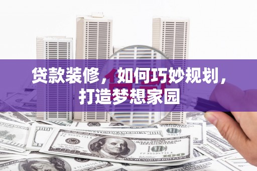 万州贷款装修，如何巧妙规划，打造梦想家园