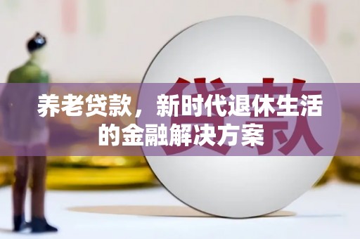 万州养老贷款，新时代退休生活的金融解决方案