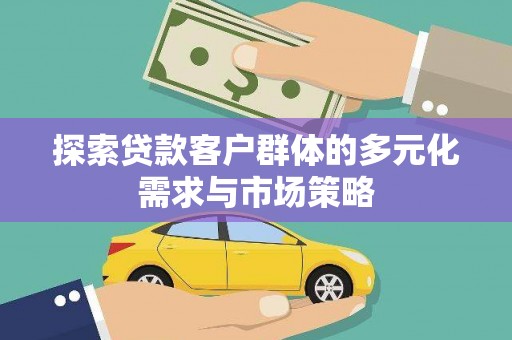 万州探索贷款客户群体的多元化需求与市场策略