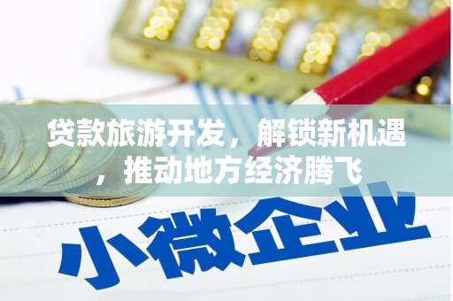 万州贷款旅游开发，解锁新机遇，推动地方经济腾飞