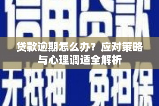 万州贷款逾期怎么办？应对策略与心理调适全解析