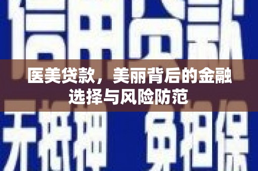 万州医美贷款，美丽背后的金融选择与风险防范