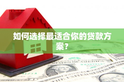 万州如何选择最适合你的贷款方案？