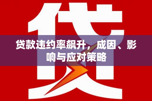 万州贷款违约率飙升，成因、影响与应对策略